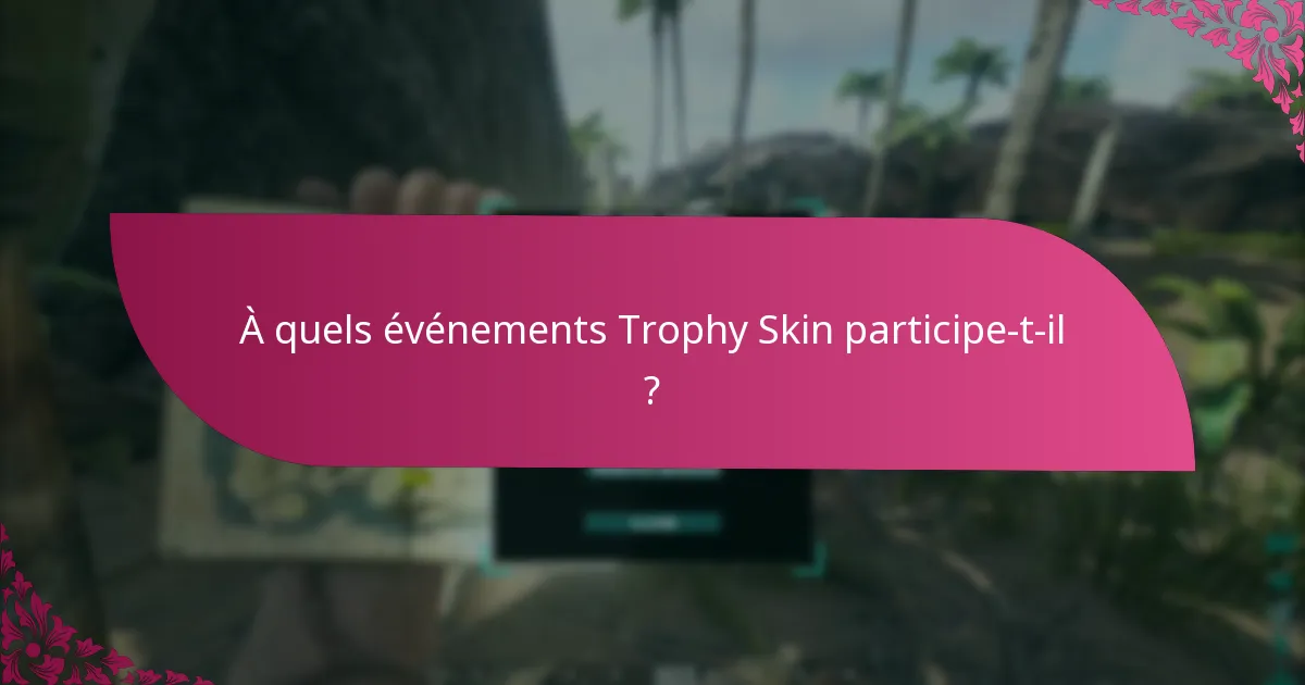 À quels événements Trophy Skin participe-t-il ?