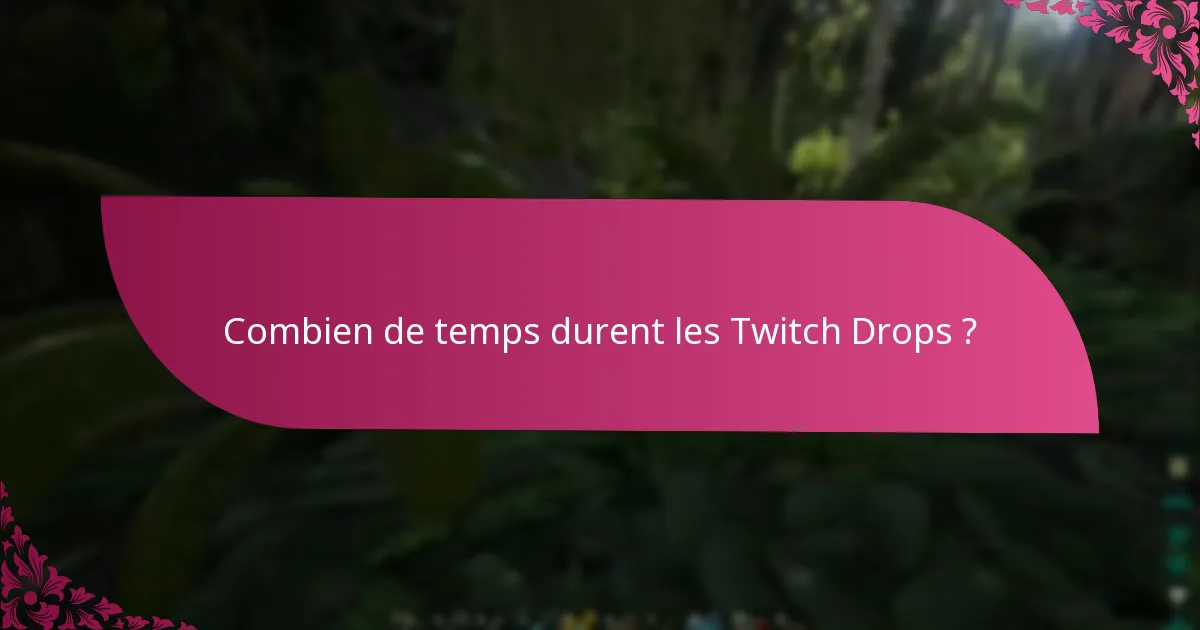 Combien de temps durent les Twitch Drops ?