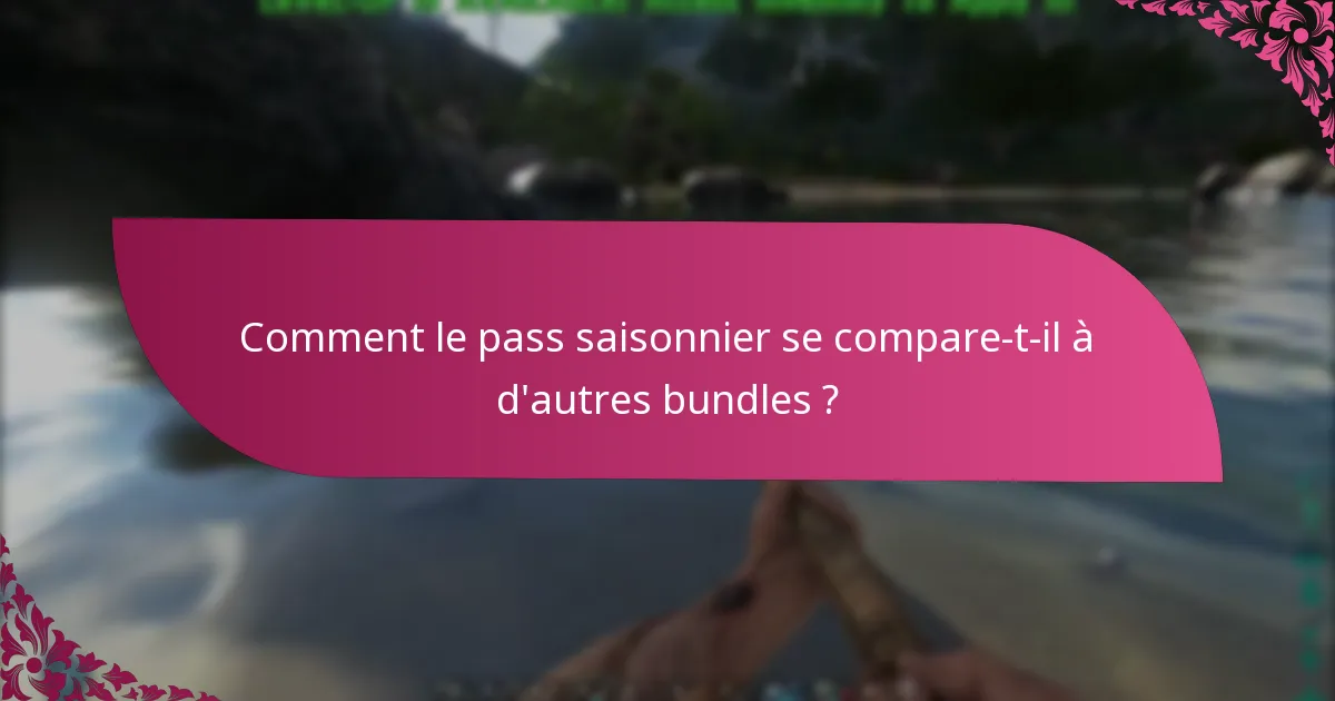 Comment le pass saisonnier se compare-t-il à d'autres bundles ?