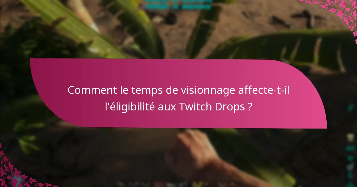 Comment le temps de visionnage affecte-t-il l'éligibilité aux Twitch Drops ?