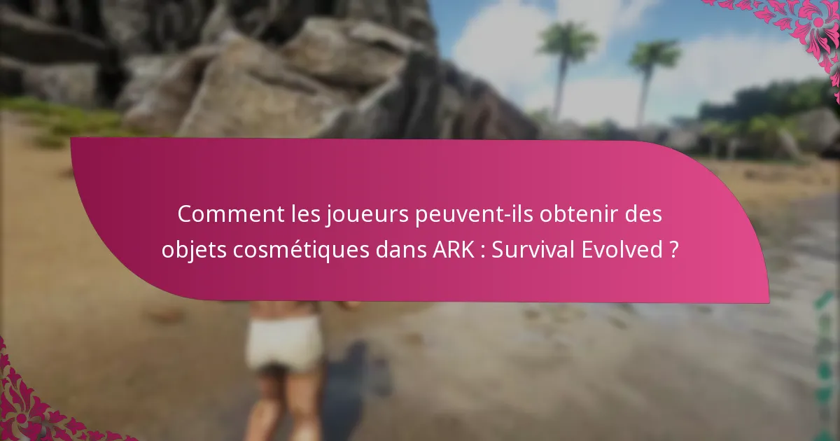 Comment les joueurs peuvent-ils obtenir des objets cosmétiques dans ARK : Survival Evolved ?