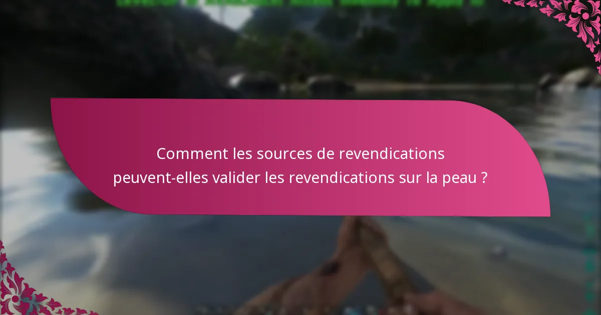 Comment les sources de revendications peuvent-elles valider les revendications sur la peau ?