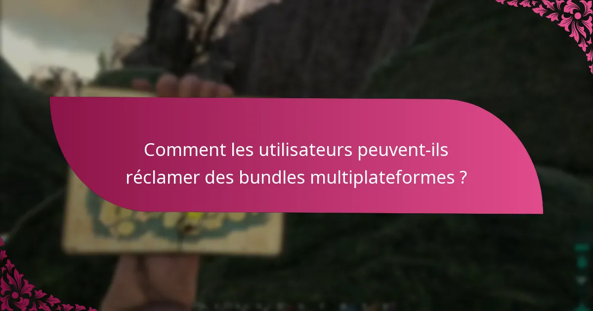 Comment les utilisateurs peuvent-ils réclamer des bundles multiplateformes ?