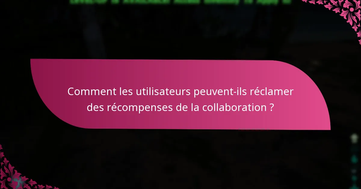 Comment les utilisateurs peuvent-ils réclamer des récompenses de la collaboration ?