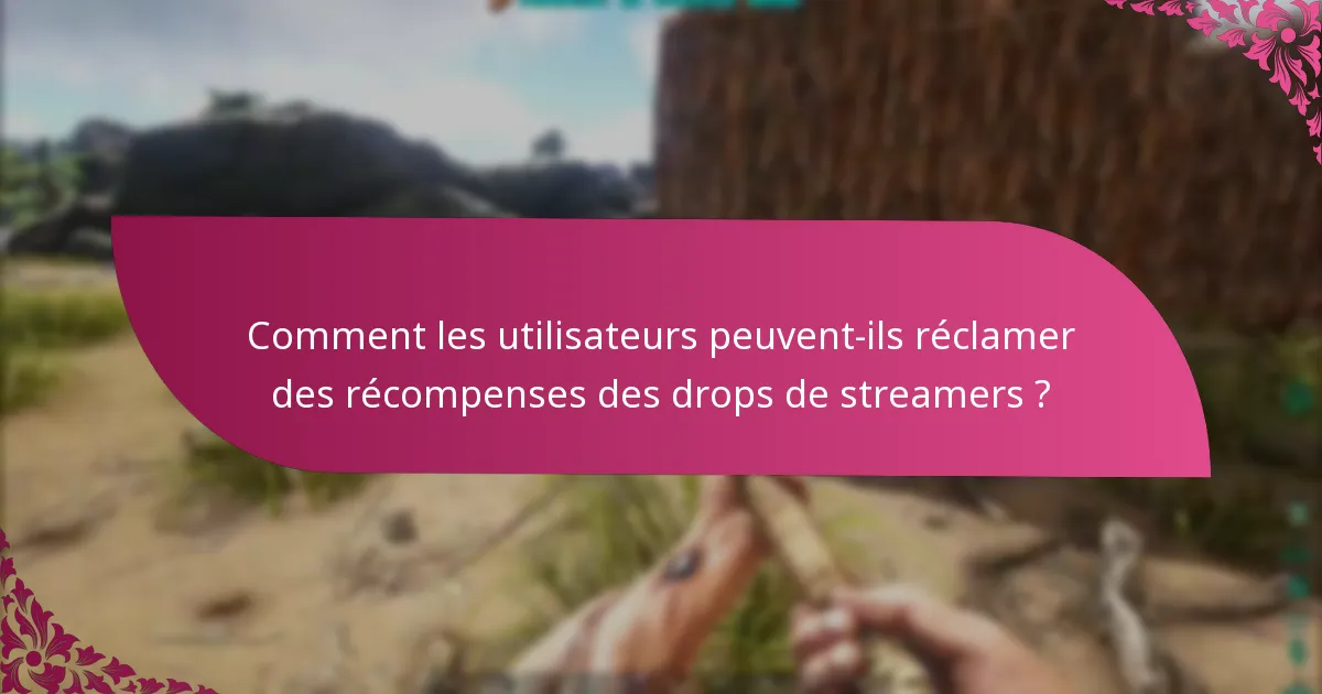 Comment les utilisateurs peuvent-ils réclamer des récompenses des drops de streamers ?