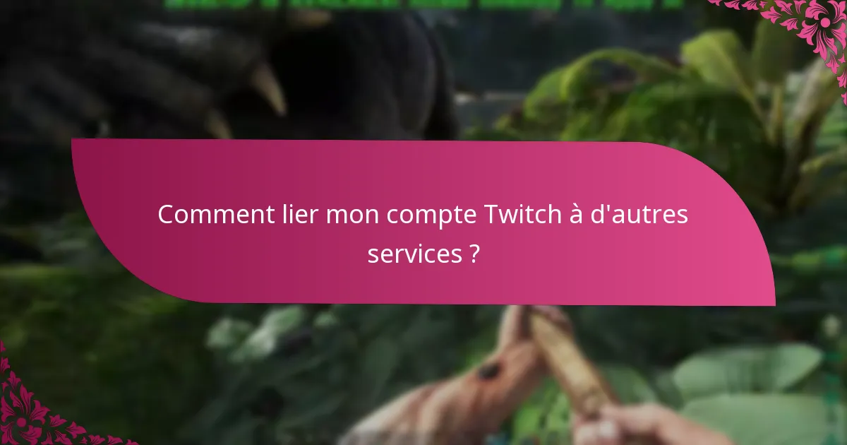 Comment lier mon compte Twitch à d'autres services ?
