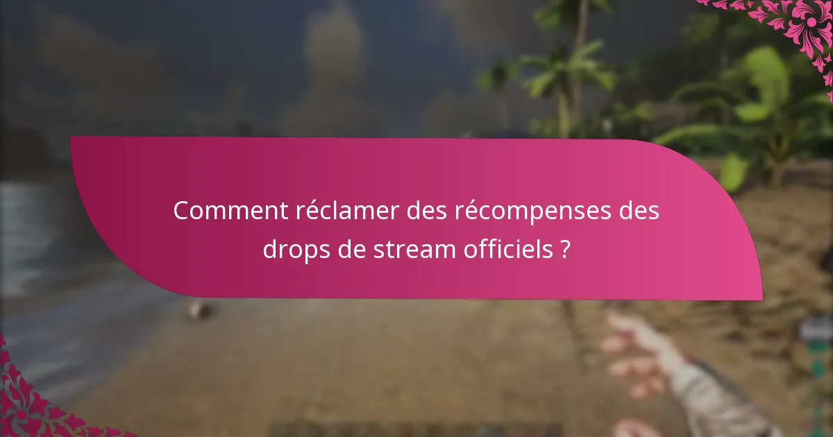 Comment réclamer des récompenses des drops de stream officiels ?