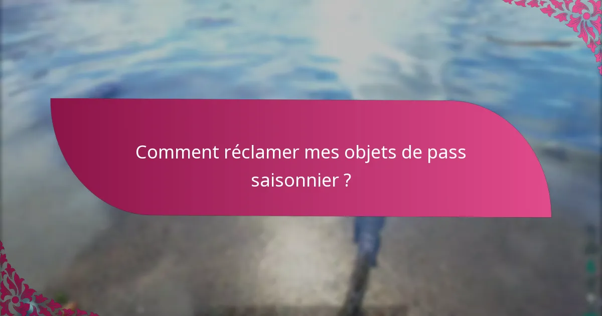 Comment réclamer mes objets de pass saisonnier ?