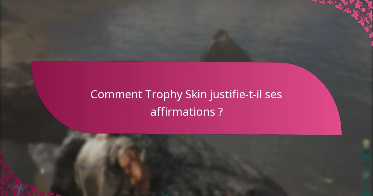 Comment Trophy Skin justifie-t-il ses affirmations ?