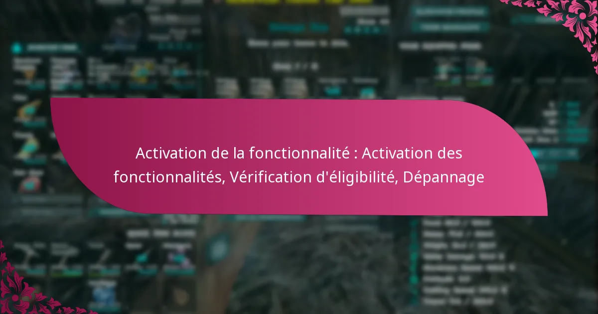 Activation de la fonctionnalité : Activation des fonctionnalités, Vérification d’éligibilité, Dépannage