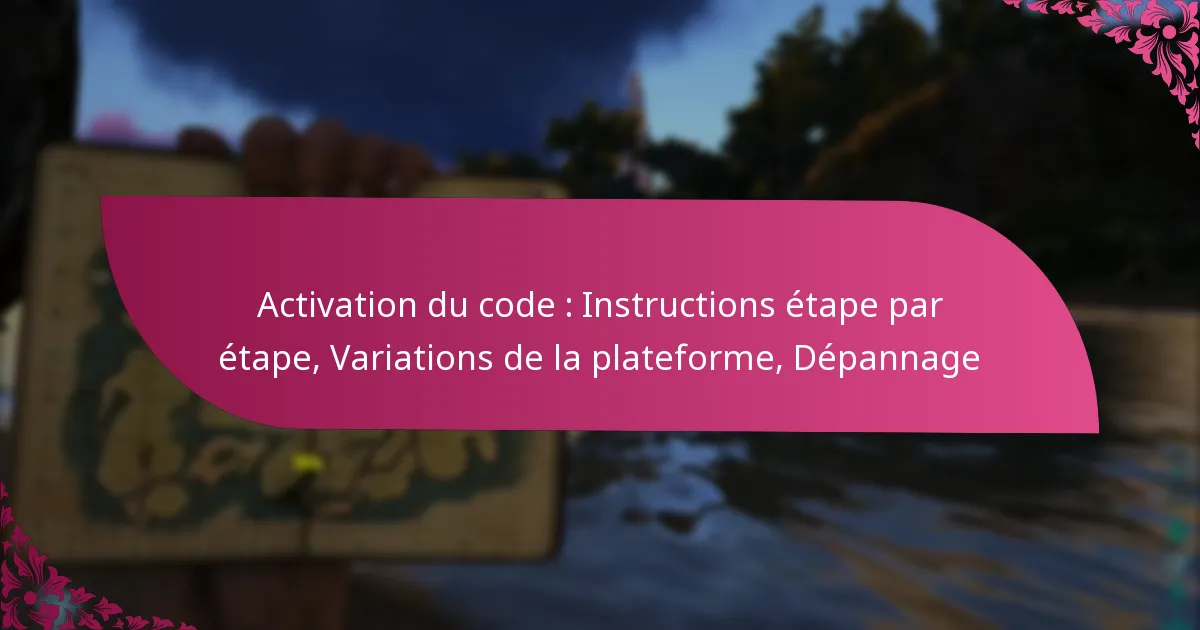 Activation du code : Instructions étape par étape, Variations de la plateforme, Dépannage