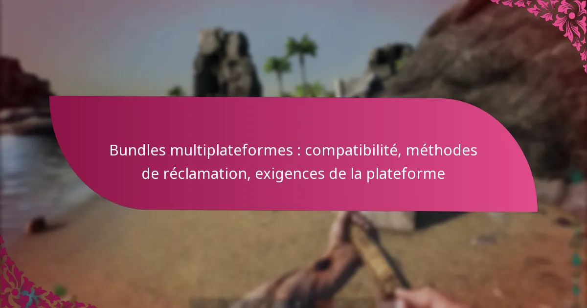Bundles multiplateformes : compatibilité, méthodes de réclamation, exigences de la plateforme