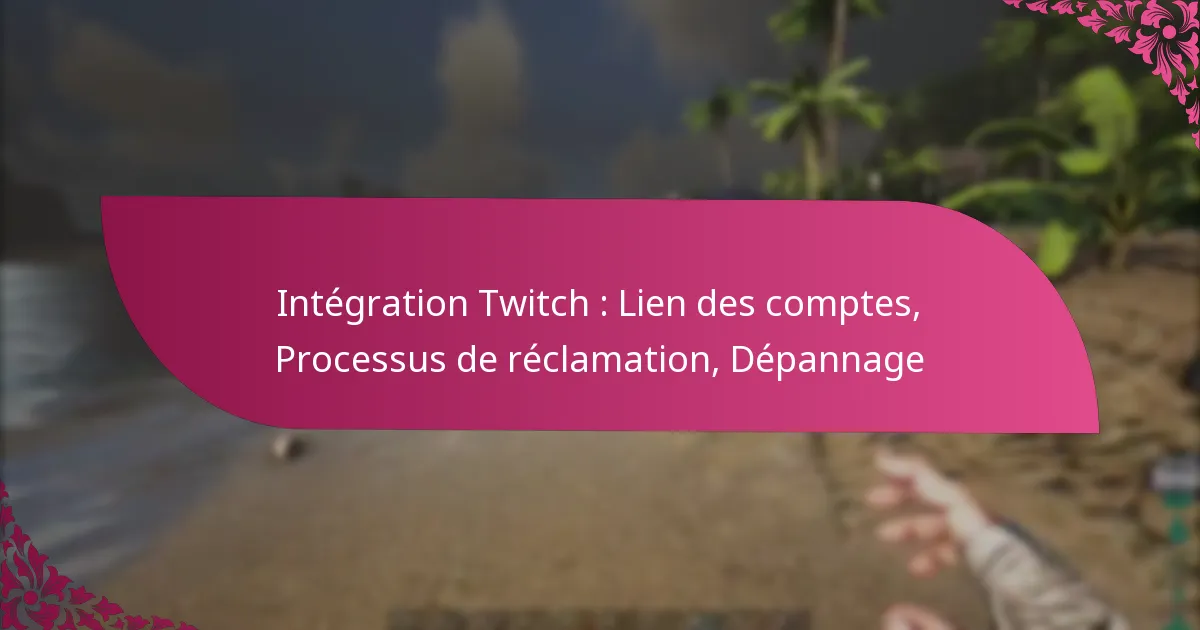 Intégration Twitch : Lien des comptes, Processus de réclamation, Dépannage