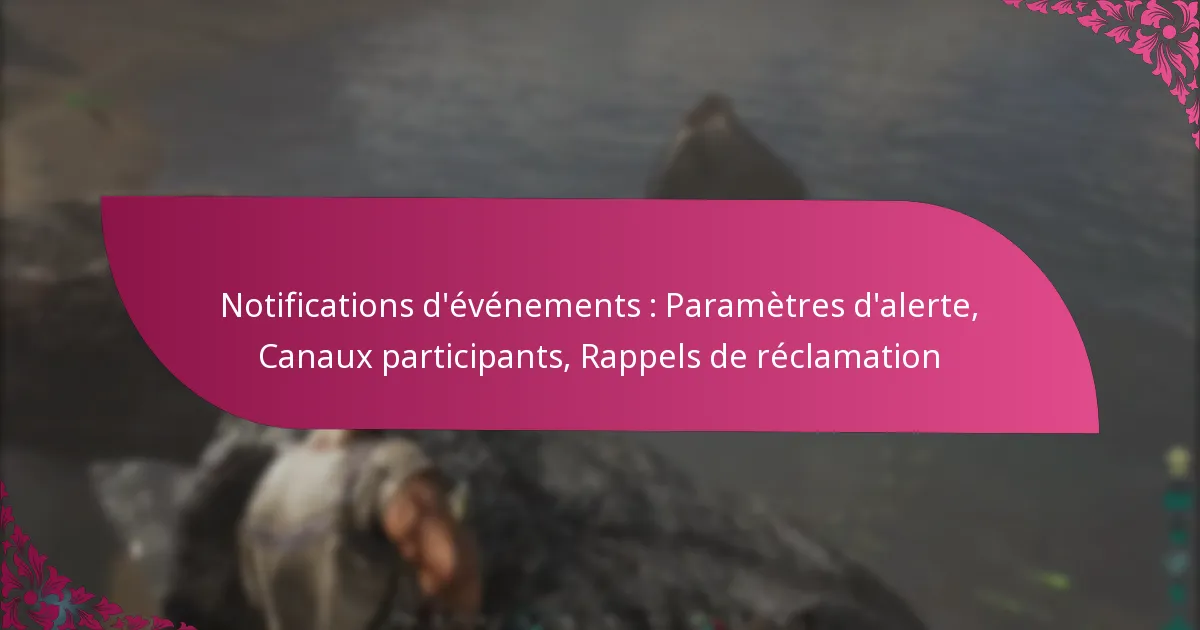 Notifications d’événements : Paramètres d’alerte, Canaux participants, Rappels de réclamation