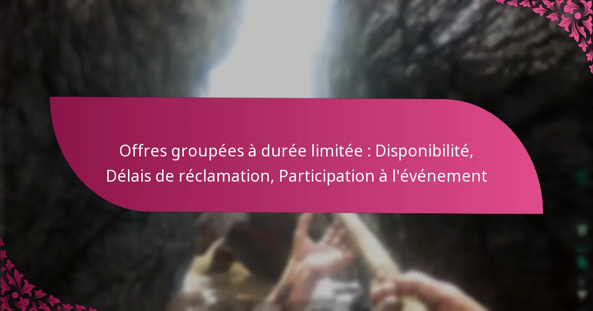 Offres groupées à durée limitée : Disponibilité, Délais de réclamation, Participation à l’événement