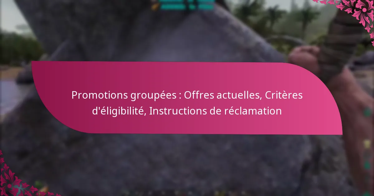 Promotions groupées : Offres actuelles, Critères d’éligibilité, Instructions de réclamation