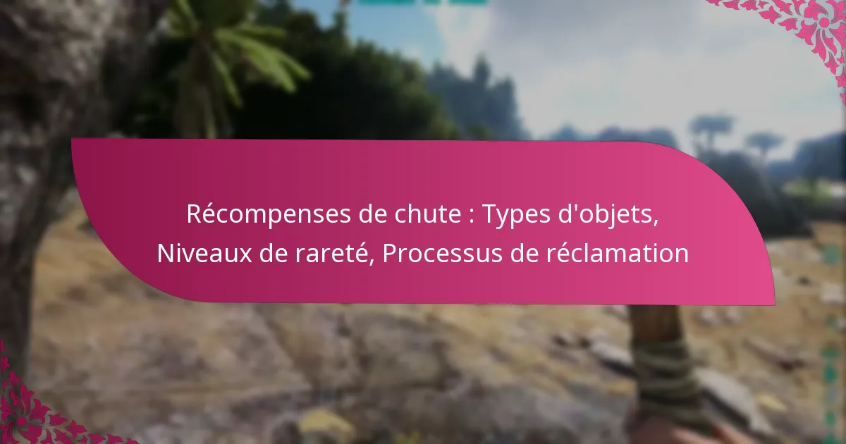 Récompenses de chute : Types d’objets, Niveaux de rareté, Processus de réclamation