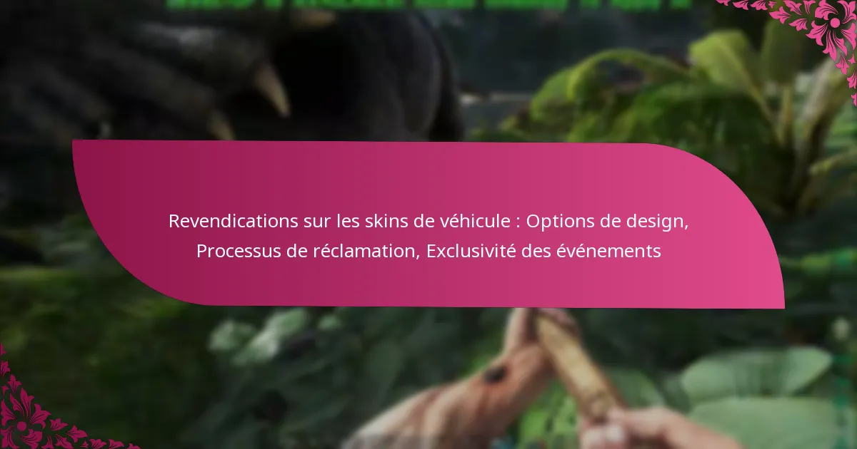 Revendications sur les skins de véhicule : Options de design, Processus de réclamation, Exclusivité des événements