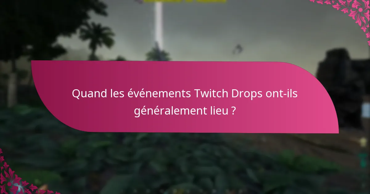 Quand les événements Twitch Drops ont-ils généralement lieu ?