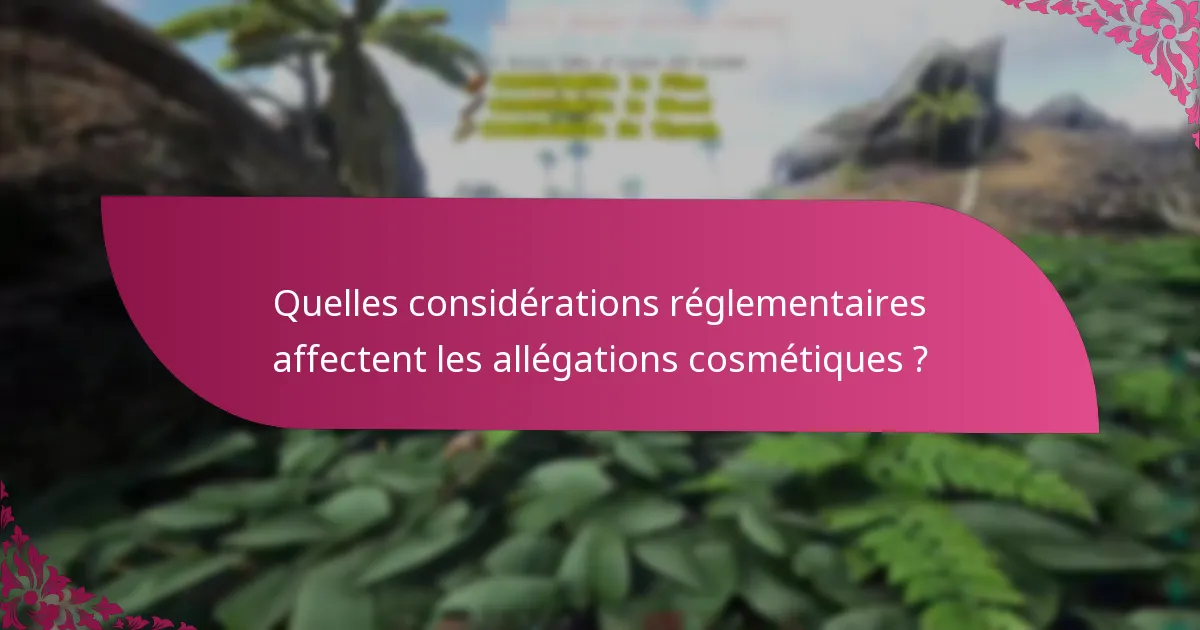 Quelles considérations réglementaires affectent les allégations cosmétiques ?