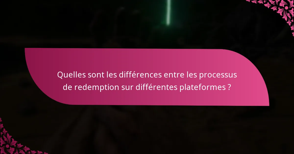 Quelles sont les différences entre les processus de redemption sur différentes plateformes ?