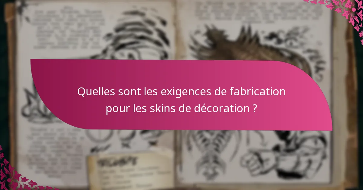 Quelles sont les exigences de fabrication pour les skins de décoration ?