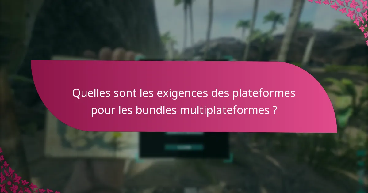 Quelles sont les exigences des plateformes pour les bundles multiplateformes ?
