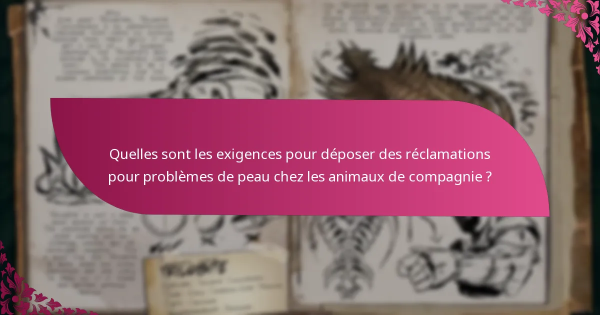 Quelles sont les exigences pour déposer des réclamations pour problèmes de peau chez les animaux de compagnie ?