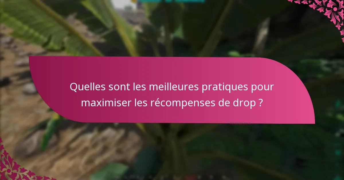 Quelles sont les meilleures pratiques pour maximiser les récompenses de drop ?