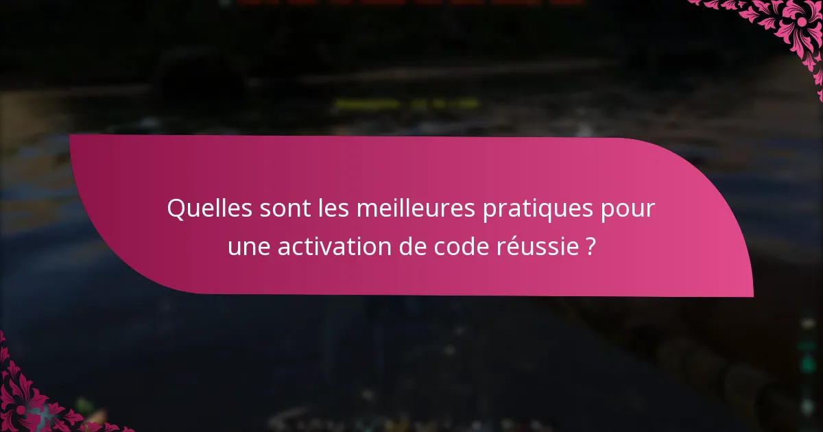 Quelles sont les meilleures pratiques pour une activation de code réussie ?