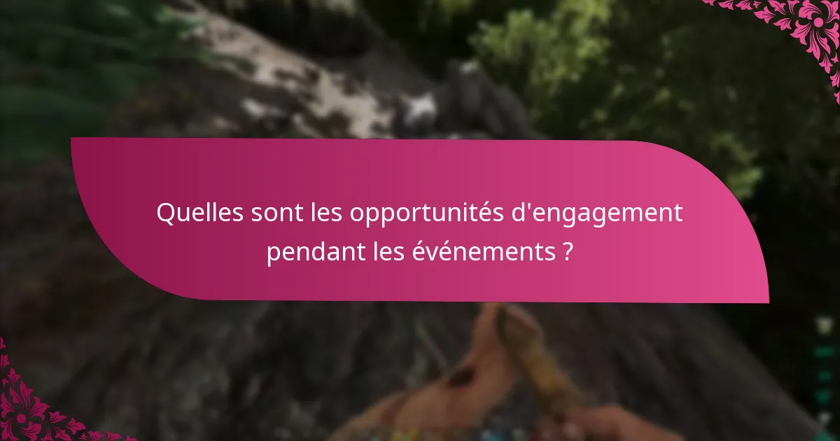 Quelles sont les opportunités d'engagement pendant les événements ?