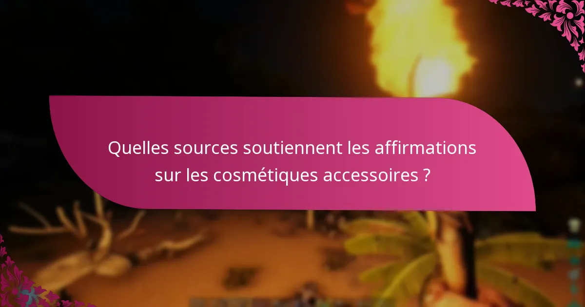 Quelles sources soutiennent les affirmations sur les cosmétiques accessoires ?