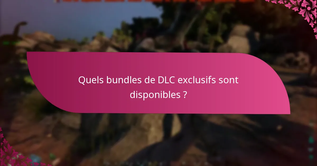Quels bundles de DLC exclusifs sont disponibles ?