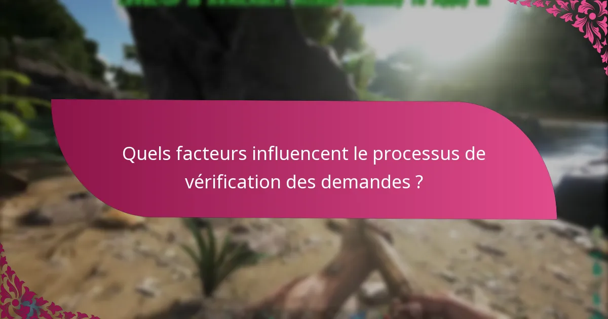 Quels facteurs influencent le processus de vérification des demandes ?