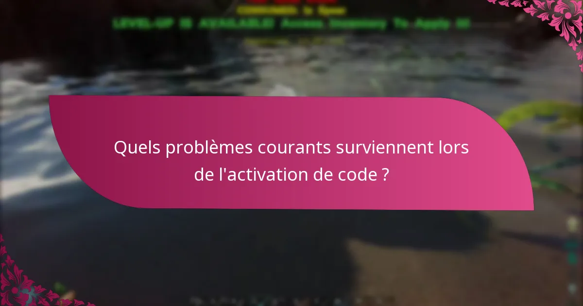 Quels problèmes courants surviennent lors de l'activation de code ?