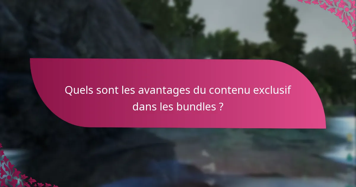 Quels sont les avantages du contenu exclusif dans les bundles ?