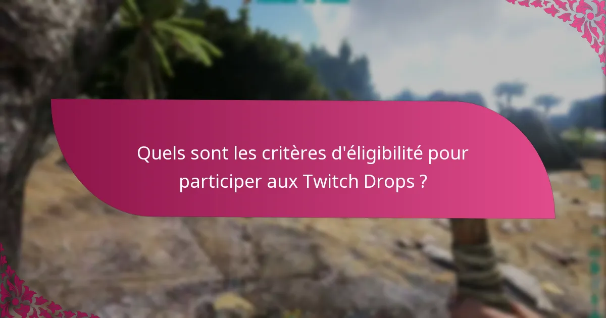 Quels sont les critères d'éligibilité pour participer aux Twitch Drops ?