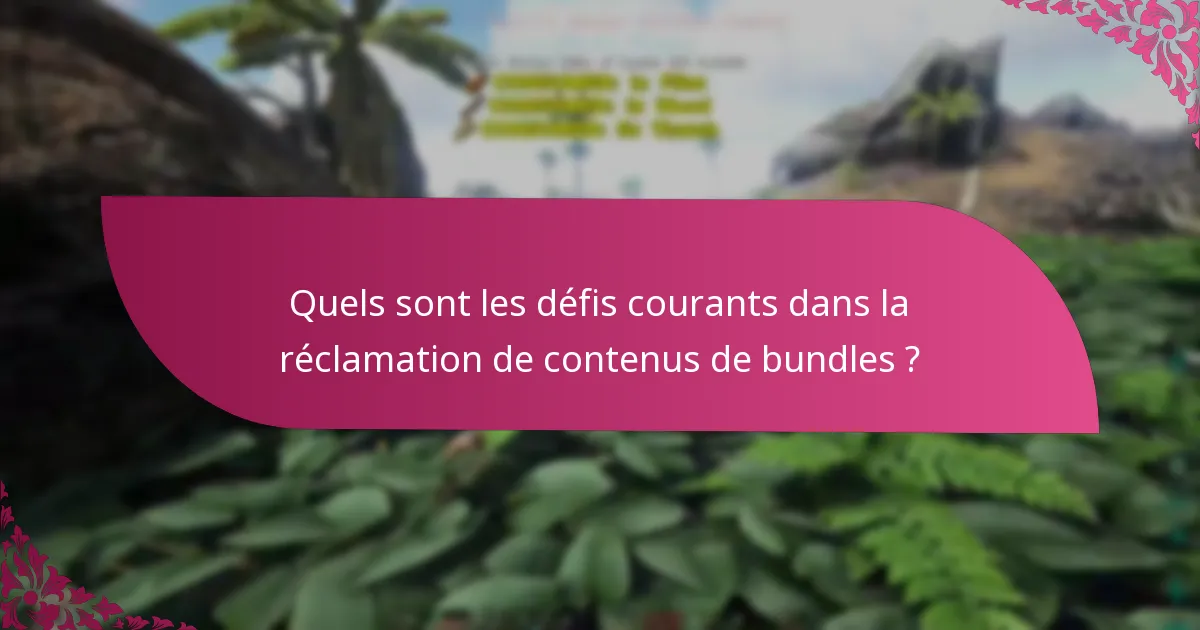 Quels sont les défis courants dans la réclamation de contenus de bundles ?