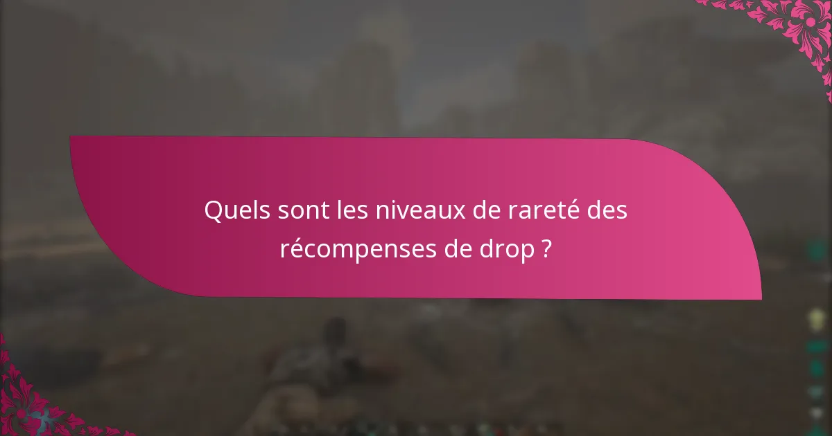 Quels sont les niveaux de rareté des récompenses de drop ?