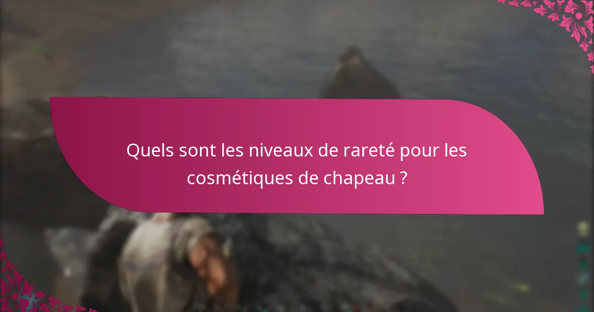 Quels sont les niveaux de rareté pour les cosmétiques de chapeau ?