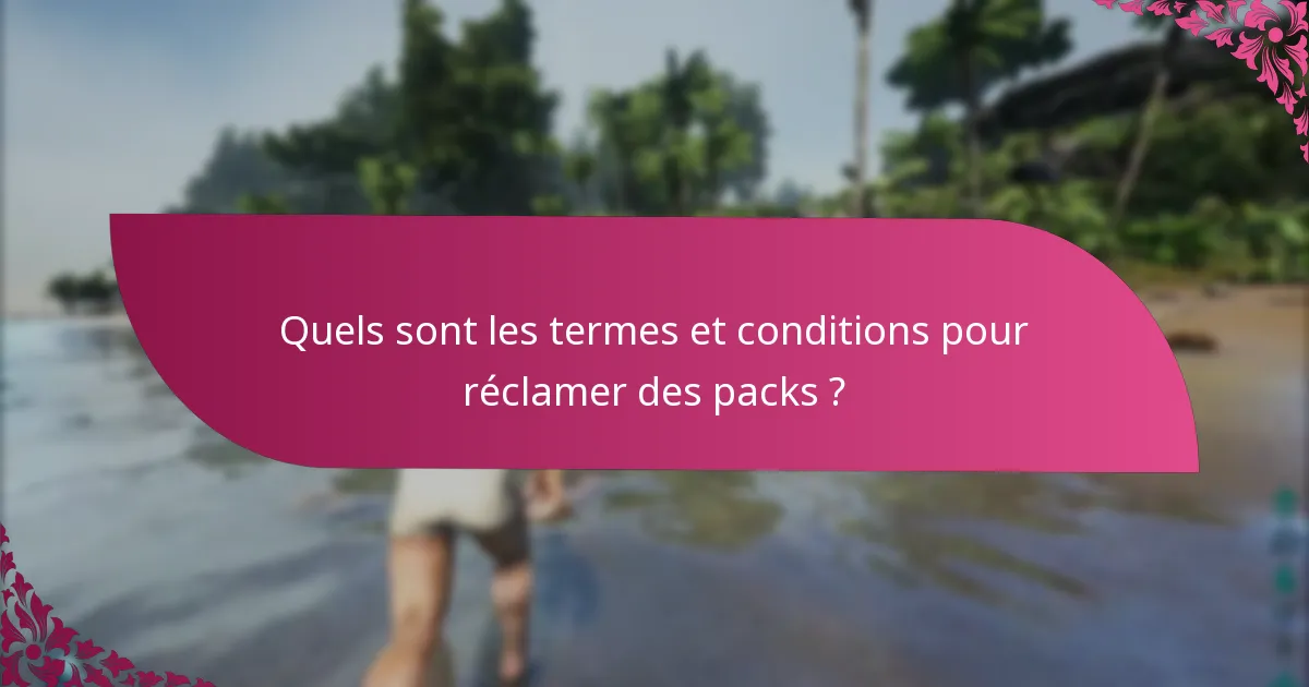 Quels sont les termes et conditions pour réclamer des packs ?