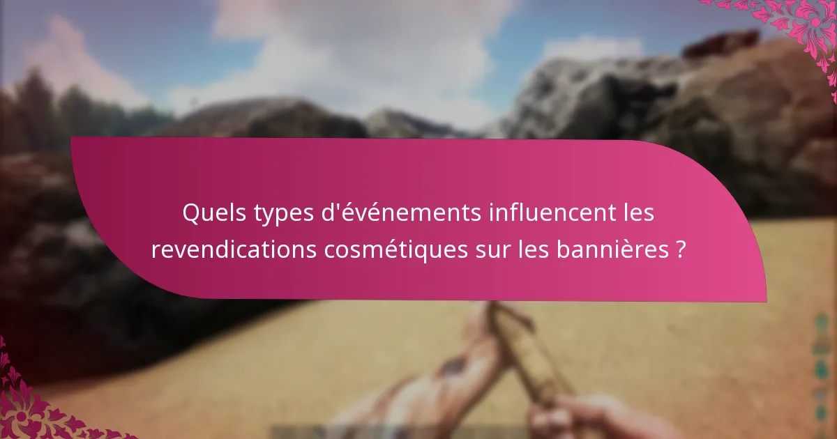 Quels types d'événements influencent les revendications cosmétiques sur les bannières ?
