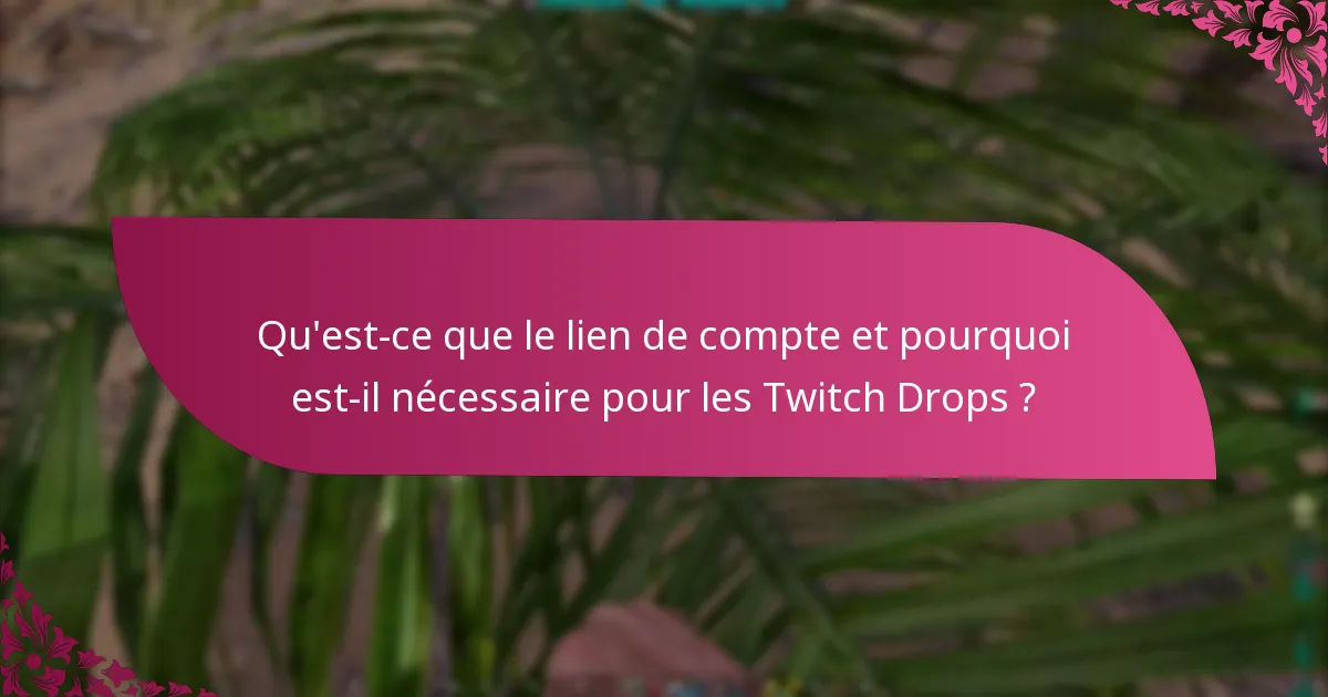 Qu'est-ce que le lien de compte et pourquoi est-il nécessaire pour les Twitch Drops ?